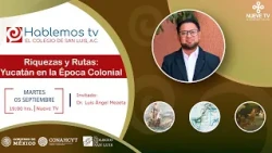 #Hablemos sobre las "Riquezas y Rutas de Yucatán en la época colonial" con El Colegio de San Luis A.