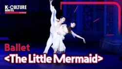 [K-CULTURE MINUTES: K-STAGE] Ep.37 Ballet 《The Little Mermaid》